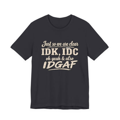 IDK IDC IDGAF T-shirt