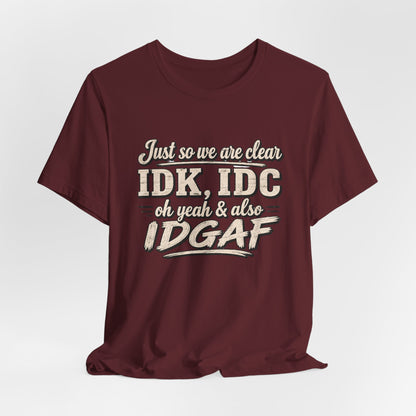 IDK IDC IDGAF T-shirt