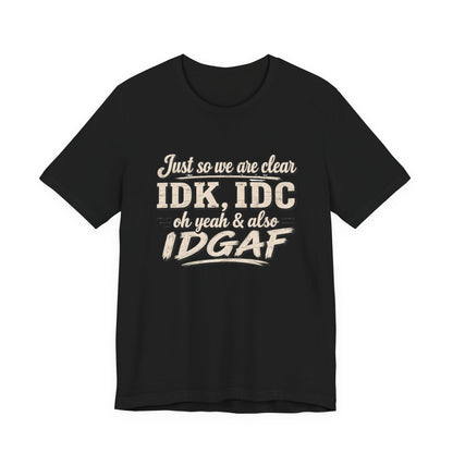 IDK IDC IDGAF T-shirt