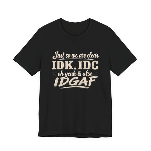 IDK IDC IDGAF T-shirt