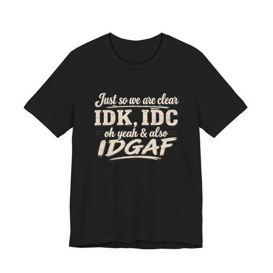IDK IDC IDGAF T-shirt