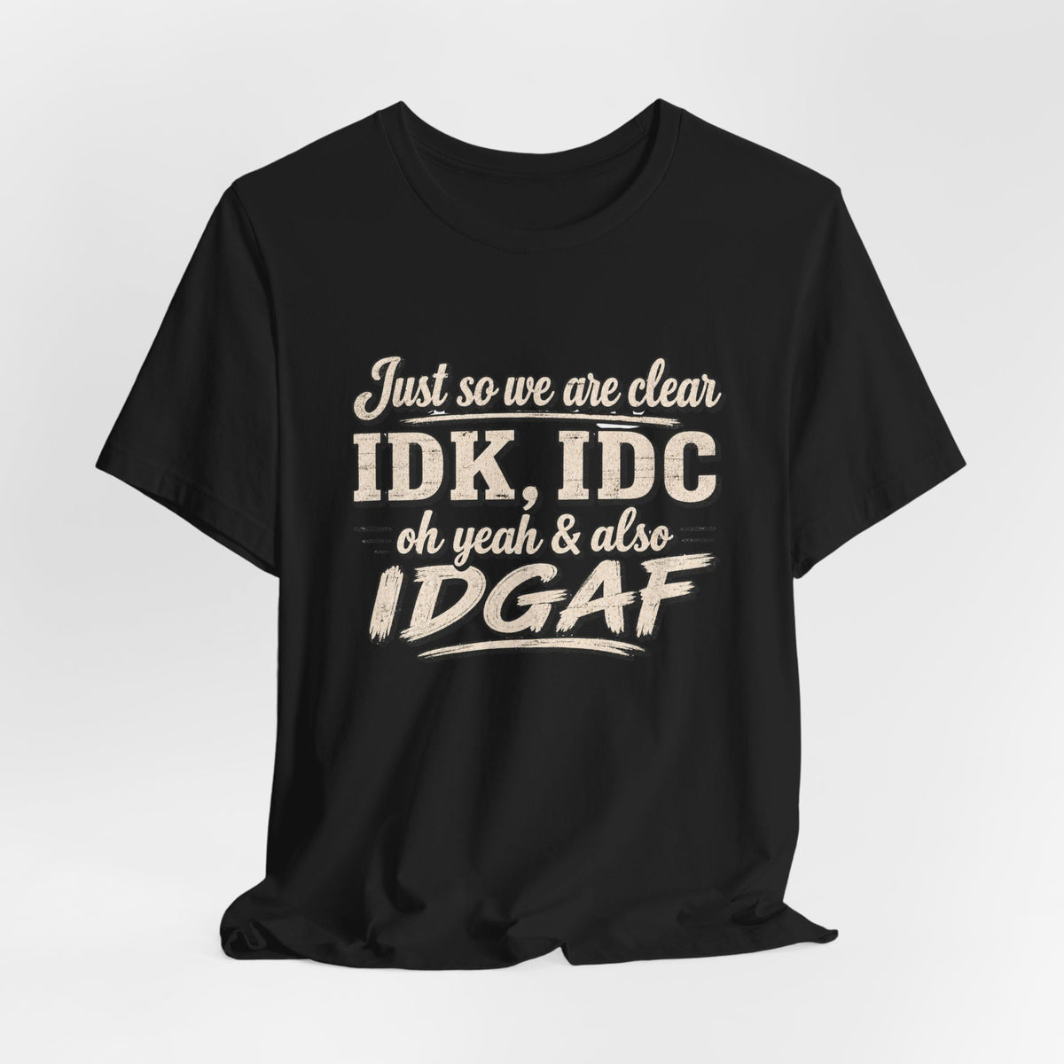 IDK IDC IDGAF T-shirt
