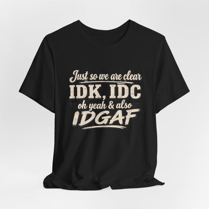 IDK IDC IDGAF T-shirt