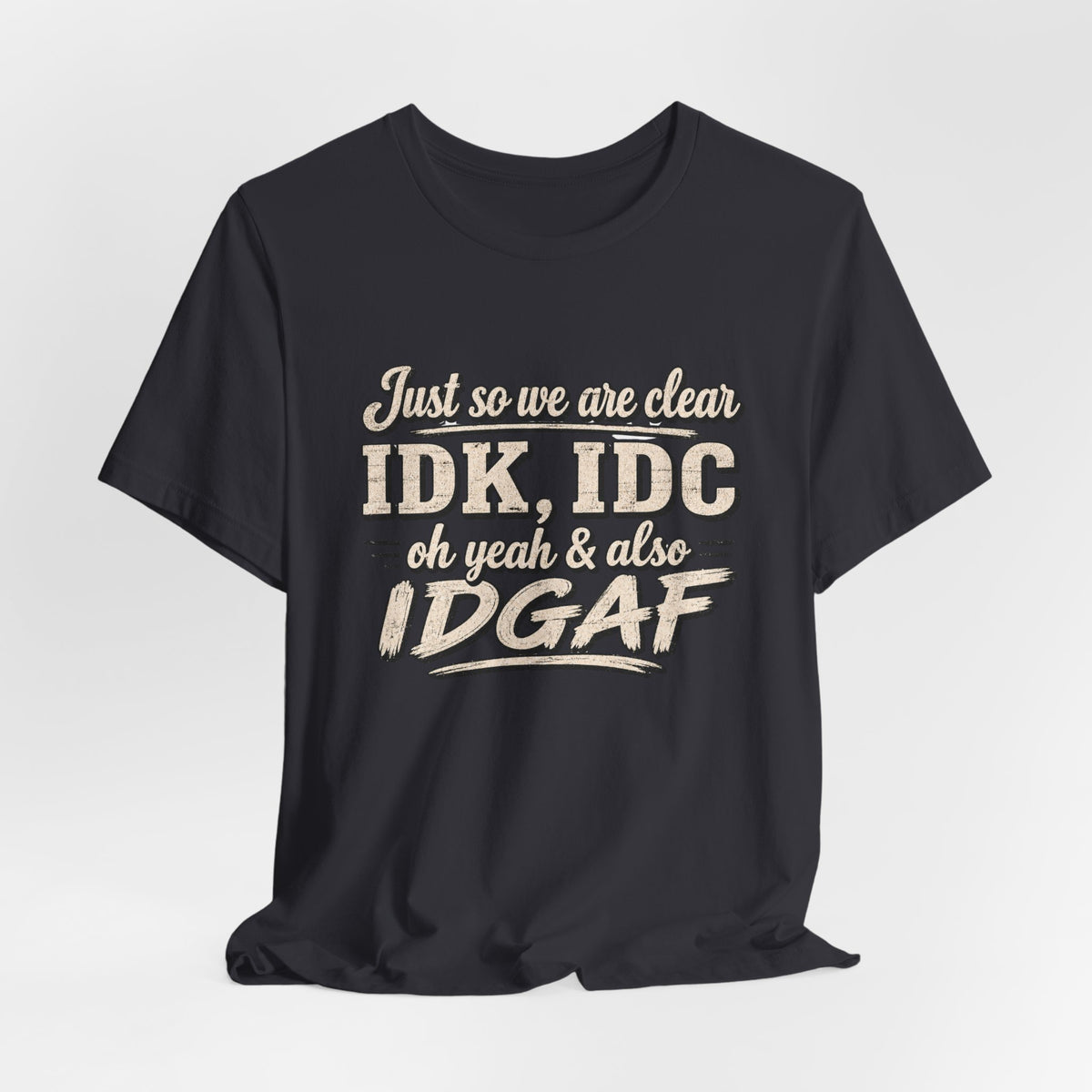 IDK IDC IDGAF T-shirt