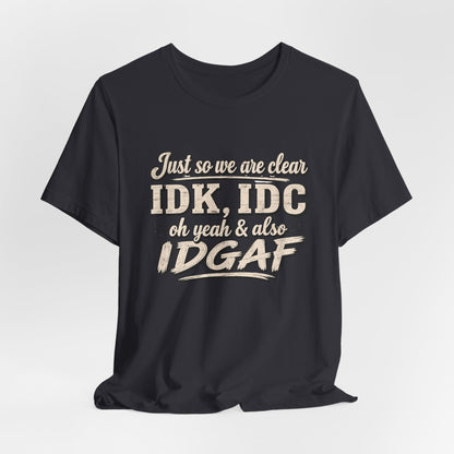 IDK IDC IDGAF T-shirt
