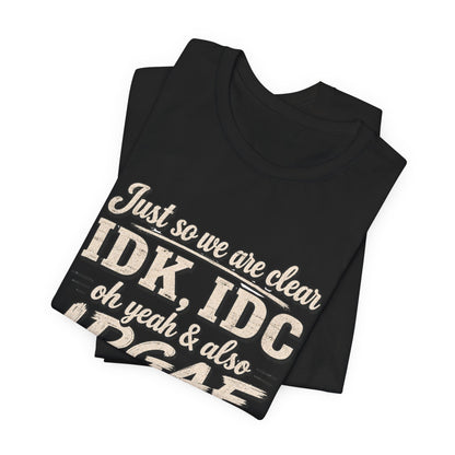 IDK IDC IDGAF T-shirt