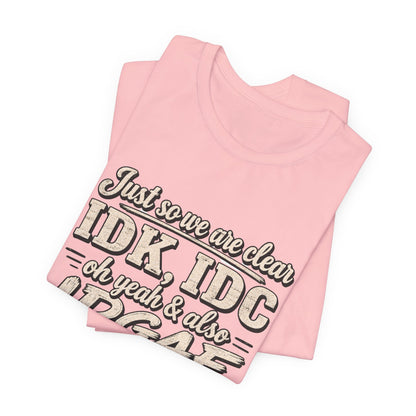 IDK IDC IDGAF T-shirt